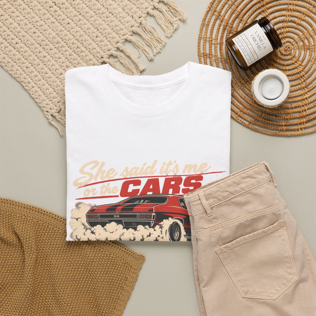 She Said It's Me or the Cars — Funny Muscle Car Tee