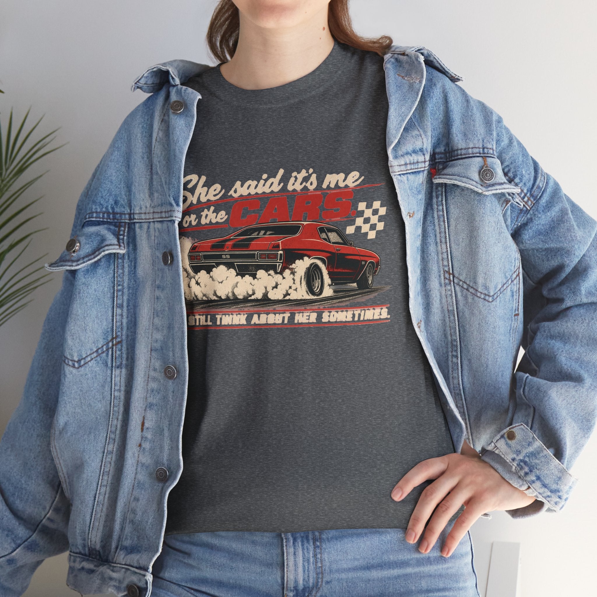 She Said It's Me or the Cars — Funny Muscle Car Tee