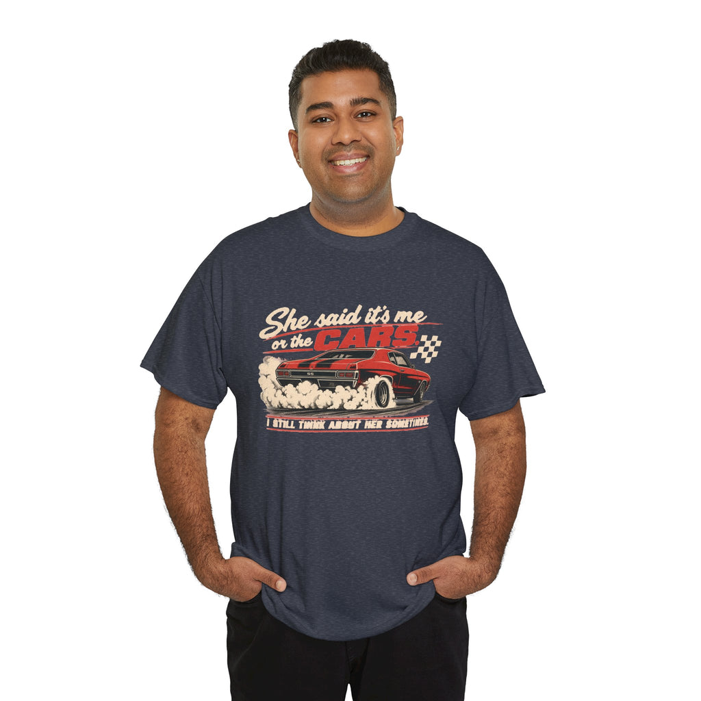 She Said It's Me or the Cars — Funny Muscle Car Tee