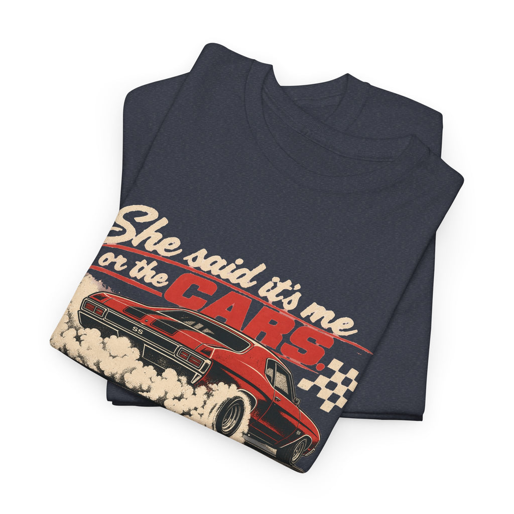 She Said It's Me or the Cars — Funny Muscle Car Tee