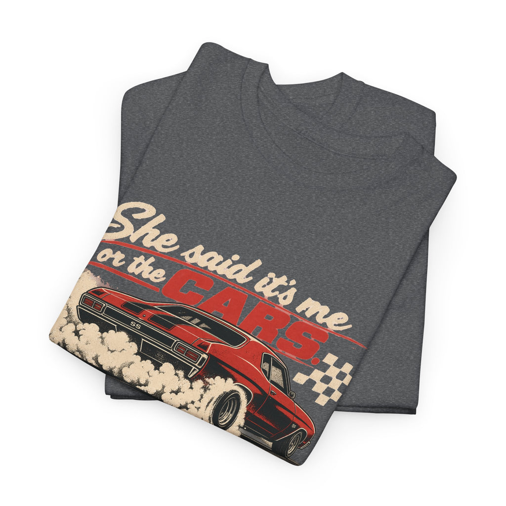 She Said It's Me or the Cars — Funny Muscle Car Tee