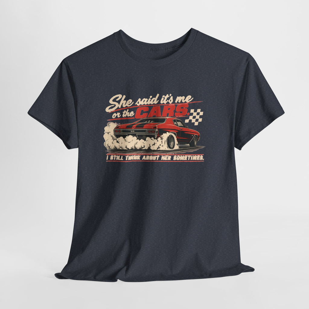 She Said It's Me or the Cars — Funny Muscle Car Tee