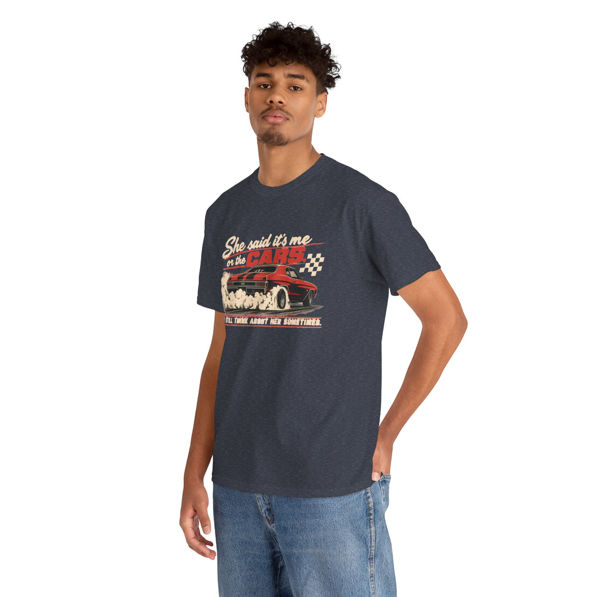She Said It's Me or the Cars — Funny Muscle Car Tee
