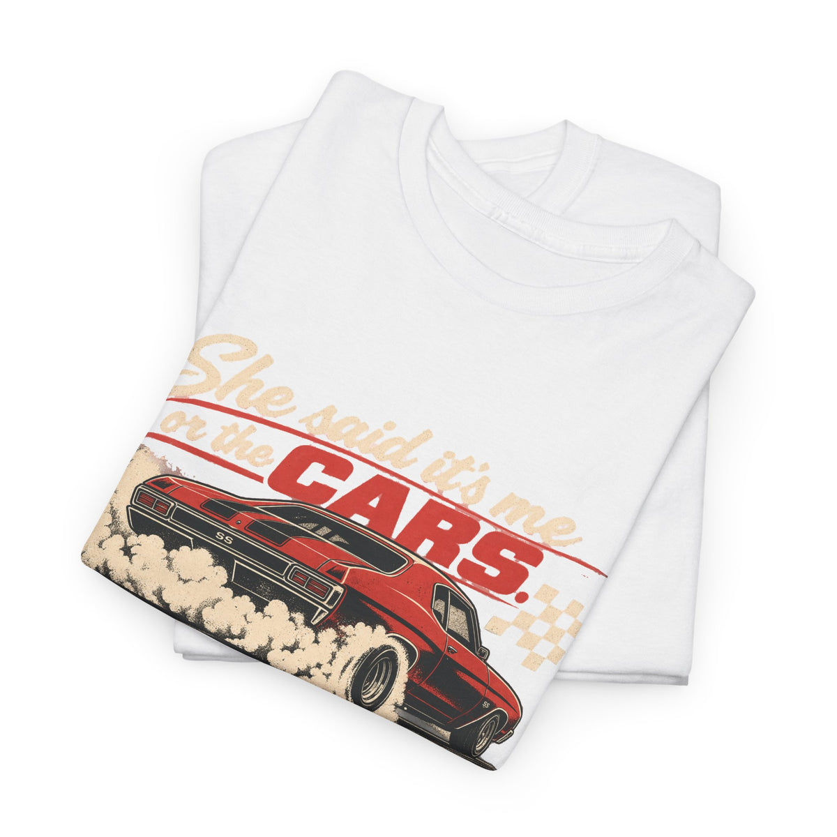 She Said It's Me or the Cars — Funny Muscle Car Tee