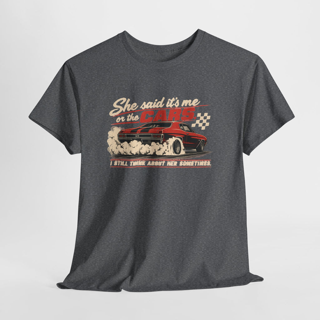 She Said It's Me or the Cars — Funny Muscle Car Tee