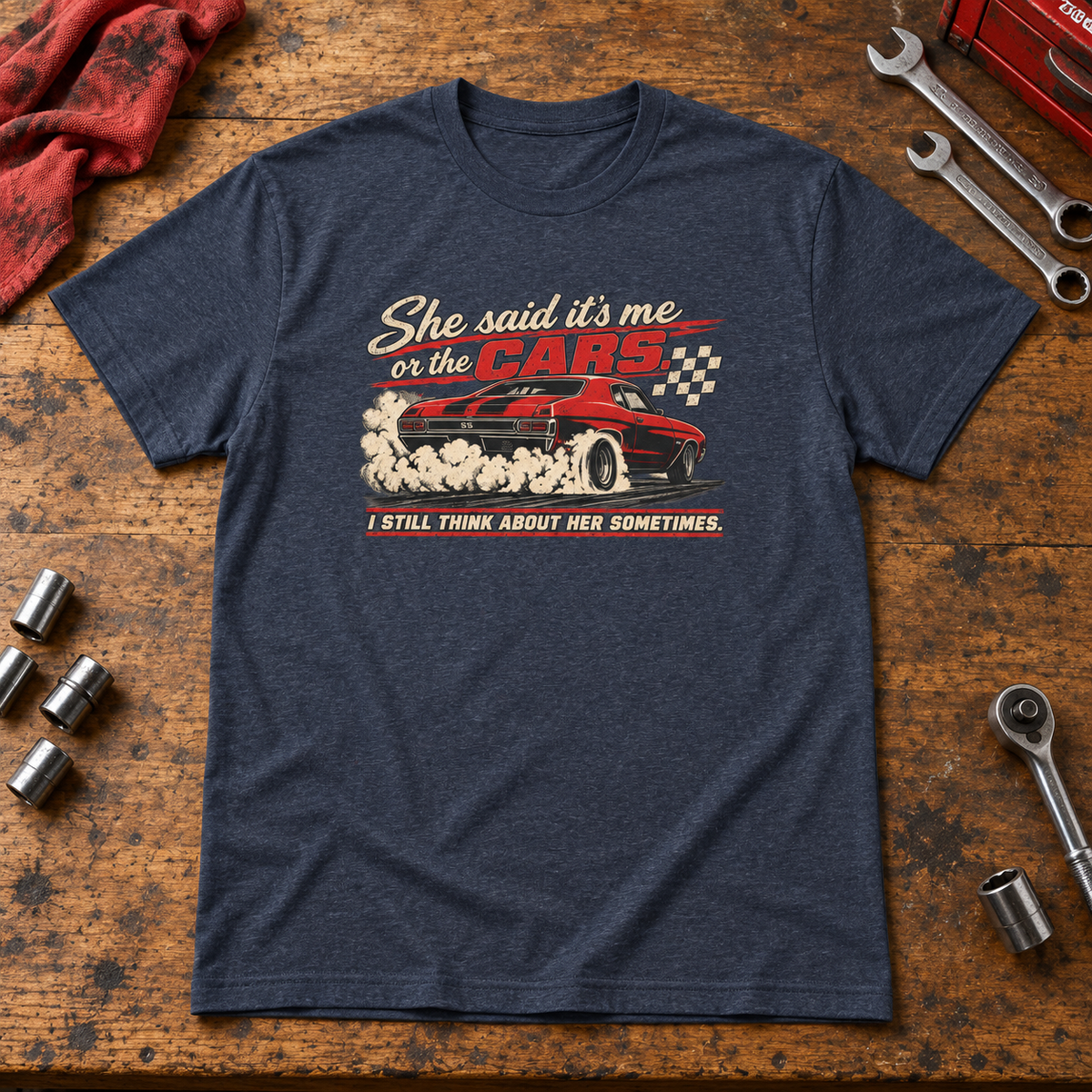 She Said It's Me or the Cars — Funny Muscle Car Tee
