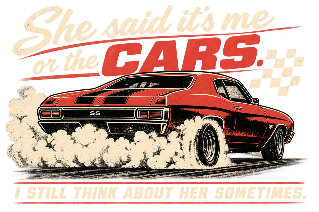 She Said It's Me or the Cars — Funny Muscle Car Tee